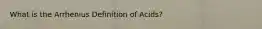 What is the Arrhenius Definition of Acids?