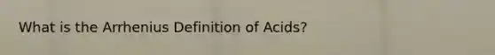 What is the Arrhenius Definition of Acids?