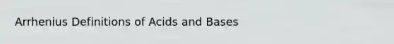 Arrhenius Definitions of Acids and Bases