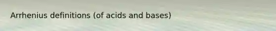 Arrhenius definitions (of acids and bases)