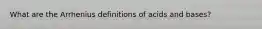 What are the Arrhenius definitions of acids and bases?