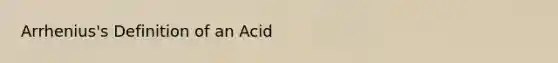 Arrhenius's Definition of an Acid