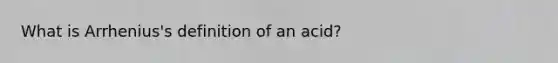 What is Arrhenius's definition of an acid?