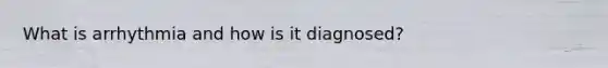 What is arrhythmia and how is it diagnosed?