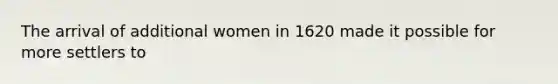 The arrival of additional women in 1620 made it possible for more settlers to