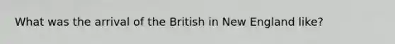 What was the arrival of the British in New England like?