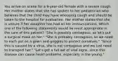 You arrive on scene for a 9-year-old female with a severe cough. Her mother states that she has spoken to her pediatrician who believes that the child may have whooping cough and should be taken to the hospital for evaluation. Her mother states that she is unsure if her daughter has had all her immunizations. Which one of the following statements would be most appropriate in the care of this patient? "She is possibly contagious, so let's put a surgical mask on her." "She is probably contagious, so we need to each put on a gown and goggles to protect ourselves." "Since this is caused by a virus, she is not contagious and we just need to transport her." "Let's get a full set of vital signs, since this disease can cause heart problems, especially in the young."