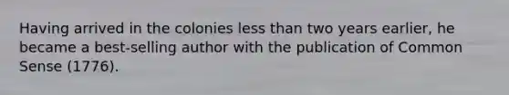Having arrived in the colonies less than two years earlier, he became a best-selling author with the publication of Common Sense (1776).