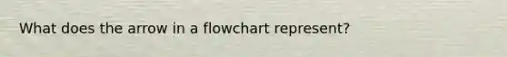 What does the arrow in a flowchart represent?