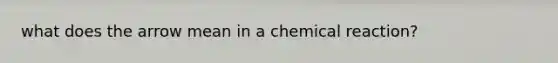 what does the arrow mean in a chemical reaction?