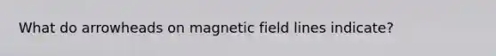 What do arrowheads on magnetic field lines indicate?