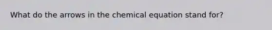 What do the arrows in the chemical equation stand for?