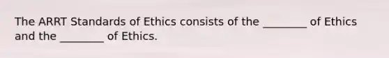 The ARRT Standards of Ethics consists of the ________ of Ethics and the ________ of Ethics.