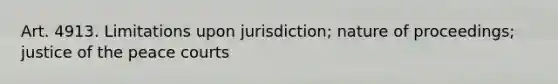 Art. 4913. Limitations upon jurisdiction; nature of proceedings; justice of the peace courts