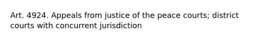 Art. 4924. Appeals from justice of the peace courts; district courts with concurrent jurisdiction