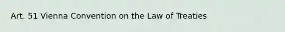 Art. 51 Vienna Convention on the Law of Treaties