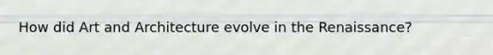 How did Art and Architecture evolve in the Renaissance?