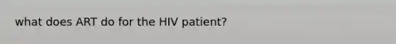 what does ART do for the HIV patient?