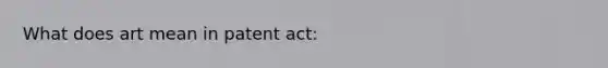 What does art mean in patent act: