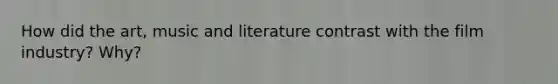 How did the art, music and literature contrast with the film industry? Why?