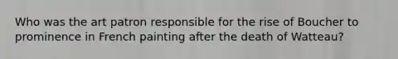 Who was the art patron responsible for the rise of Boucher to prominence in French painting after the death of Watteau?
