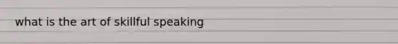 what is the art of skillful speaking