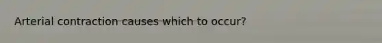 Arterial contraction causes which to occur?