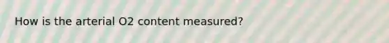 How is the arterial O2 content measured?