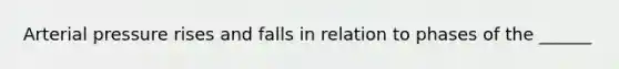 Arterial pressure rises and falls in relation to phases of the ______