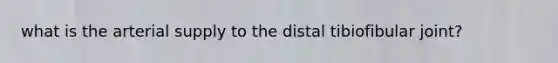 what is the arterial supply to the distal tibiofibular joint?