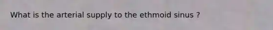 What is the arterial supply to the ethmoid sinus ?
