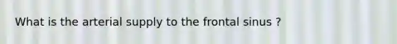 What is the arterial supply to the frontal sinus ?