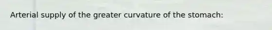 Arterial supply of the greater curvature of the stomach: