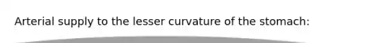 Arterial supply to the lesser curvature of the stomach: