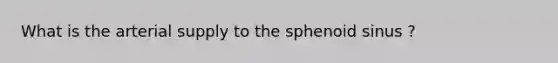 What is the arterial supply to the sphenoid sinus ?