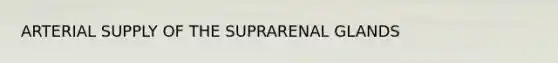 ARTERIAL SUPPLY OF THE SUPRARENAL GLANDS