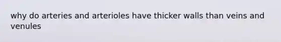 why do arteries and arterioles have thicker walls than veins and venules