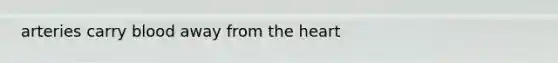 arteries carry blood away from <a href='https://www.questionai.com/knowledge/kya8ocqc6o-the-heart' class='anchor-knowledge'>the heart</a>