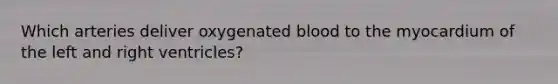 Which arteries deliver oxygenated blood to the myocardium of the left and right ventricles?