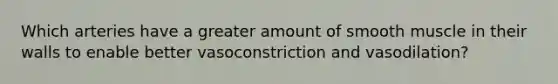 Which arteries have a greater amount of smooth muscle in their walls to enable better vasoconstriction and vasodilation?