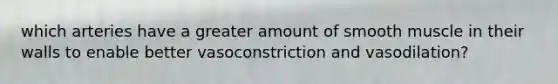 which arteries have a greater amount of smooth muscle in their walls to enable better vasoconstriction and vasodilation?