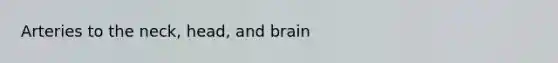 Arteries to the neck, head, and brain