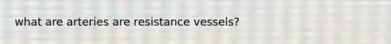 what are arteries are resistance vessels?