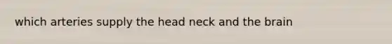 which arteries supply the head neck and the brain