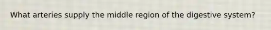 What arteries supply the middle region of the digestive system?