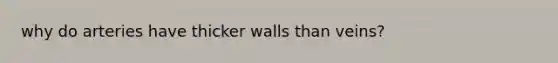 why do arteries have thicker walls than veins?