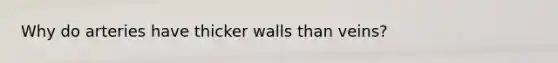 Why do arteries have thicker walls than​ veins?