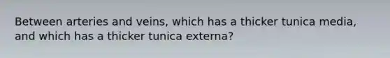 Between arteries and veins, which has a thicker tunica media, and which has a thicker tunica externa?