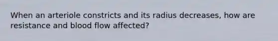 When an arteriole constricts and its radius decreases, how are resistance and blood flow affected?