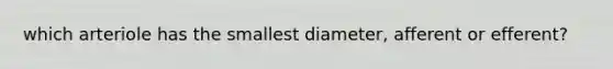 which arteriole has the smallest diameter, afferent or efferent?